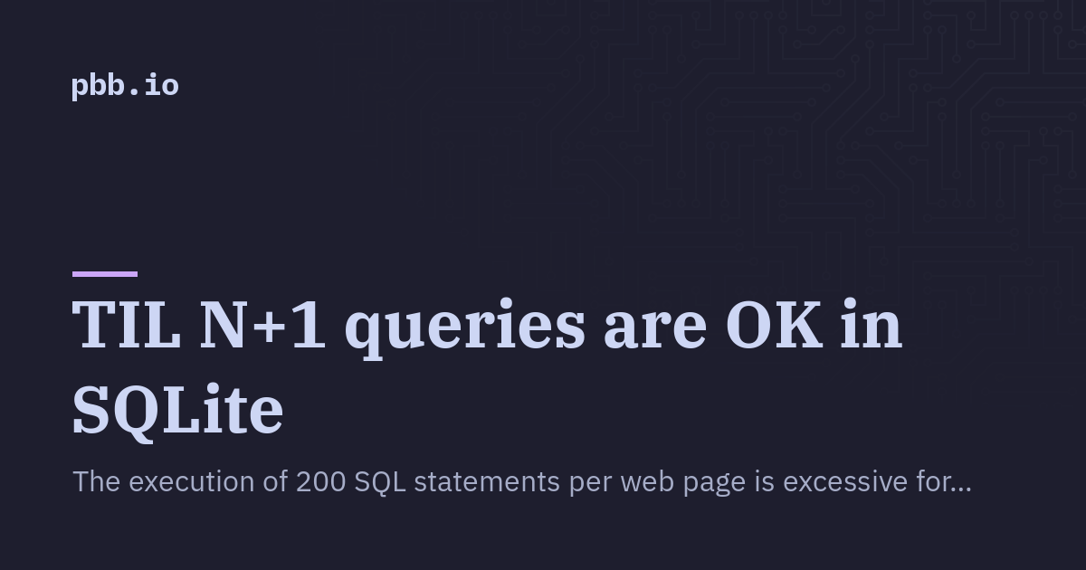 TIL N+1 queries are OK in SQLite · Blog · pbb.io